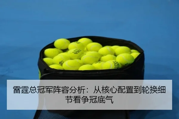 雷霆总冠军阵容分析：从核心配置到轮换细节看争冠底气